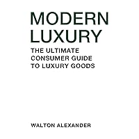 Modern Luxury: The Ultimate Consumer Guide to Luxury Goods