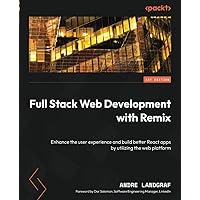 Full Stack Web Development with Remix: Enhance the user experience and build better React apps by utilizing the web platform