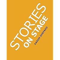 Stories on Stage: Children's Plays for Reader's Theater (or Readers Theatre), With 15 Scripts from 15 Authors, Including Louis Sachar, Nancy Farmer, Russell Hoban, Wanda Gag, and Roald Dahl