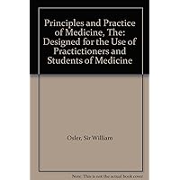 Principles and Practice of Medicine, The: Designed for the Use of Practictioners and Students of Medicine
