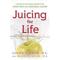 Juicing for Life: A Guide to the Benefits of Fresh Fruit and Vegetable Juicing Juicing for Life: A Guide to the Benefits of Fresh Fruit and Vegetable Juicing Paperback