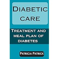 DIABETIC CARE: TREATMENT AND MEAL PLAN OF DIABETES DIABETIC CARE: TREATMENT AND MEAL PLAN OF DIABETES Kindle Paperback