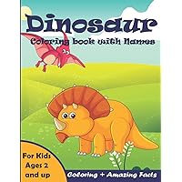 Dinosaur Coloring Book For Kids Ages 2-4 and 5-7: With Dinosaur Names and Meanings. Educational, pre-school & Kindergarten Coloring Book. Great Gift for Boys & Girls. Dinosaur Coloring Book For Kids Ages 2-4 and 5-7: With Dinosaur Names and Meanings. Educational, pre-school & Kindergarten Coloring Book. Great Gift for Boys & Girls. Paperback