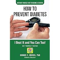 How To Prevent Diabetes: I Beat It and You can Too! How To Prevent Diabetes: I Beat It and You can Too! Paperback Kindle