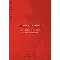 Imagine No Religion: How Modern Abstractions Hide Ancient Realities Imagine No Religion: How Modern Abstractions Hide Ancient Realities Paperback Kindle Hardcover