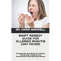 SWIFT REMEDY GUIDE FOR ALLERGIC RHINITIS (HAY FEVER): Topmost Survival Guide For Coping, Preventing, Treating, And Permanently Eliminating Symptoms SWIFT REMEDY GUIDE FOR ALLERGIC RHINITIS (HAY FEVER): Topmost Survival Guide For Coping, Preventing, Treating, And Permanently Eliminating Symptoms Paperback Kindle