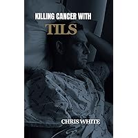 KILLING CANCER WITH TILS KILLING CANCER WITH TILS Paperback