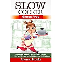Slow Cooker: Gluten Free: Gluten Free, Healthy, Delicious, Easy Recipes: Cooking and Recipes for Weight Loss and Healthy Living (Slow Cooker Weight Loss Series)