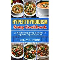 HYPERTHYROIDISM SOUP COOKBOOK: 30 Nourishing Soup Recipes To Support Thyroid Health (Hyperthyroidism cookbook and Smoothies Recipes book 3) HYPERTHYROIDISM SOUP COOKBOOK: 30 Nourishing Soup Recipes To Support Thyroid Health (Hyperthyroidism cookbook and Smoothies Recipes book 3) Kindle Paperback