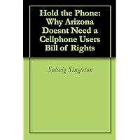 Hold the Phone: Why Arizona Doesnt Need a Cellphone Users Bill of Rights Hold the Phone: Why Arizona Doesnt Need a Cellphone Users Bill of Rights Kindle