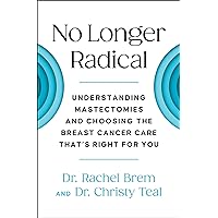 No Longer Radical: Understanding Mastectomies and Choosing the Breast Cancer Care That's Right For You No Longer Radical: Understanding Mastectomies and Choosing the Breast Cancer Care That's Right For You Paperback Audible Audiobook Kindle Hardcover Audio CD