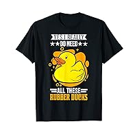 Yes Really Do Need All The Rubber Duck Gift Squeaky T-Shirt