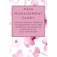PAIN MANAGEMENT DIARY: AN EASY 90-DAY TRACKER TO DOCUMENT PAIN AND SYMPTOM TRIGGERS ON YOUR PATH OF SELF-DISCOVERY