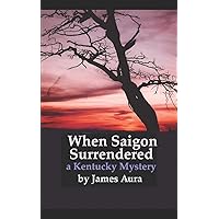 When Saigon Surrendered: A Kentucky Mystery (Kentucky Mysteries) When Saigon Surrendered: A Kentucky Mystery (Kentucky Mysteries) Paperback Kindle