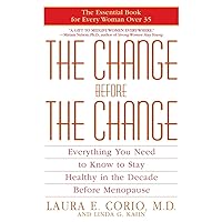 The Change Before the Change: Everything You Need to Know to Stay Healthy in the Decade Before Menopause The Change Before the Change: Everything You Need to Know to Stay Healthy in the Decade Before Menopause Paperback Kindle Hardcover