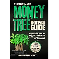 The Ultimate Money Tree Bonsai Guide: How To Select, Grow, Pot and Depot, shape, Prune and Display your Money Tree Bonsai (Grow that your desired Bonsai tree with our Guide) The Ultimate Money Tree Bonsai Guide: How To Select, Grow, Pot and Depot, shape, Prune and Display your Money Tree Bonsai (Grow that your desired Bonsai tree with our Guide) Paperback Kindle Hardcover
