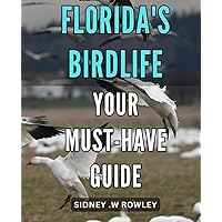 Florida's Birdlife: Your Must-Have Guide: Discover the Majestic Birds of Florida: A Comprehensive Guide for Nature Lovers.