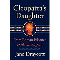 Cleopatra's Daughter: From Roman Prisoner to African Queen Cleopatra's Daughter: From Roman Prisoner to African Queen Hardcover Kindle Audible Audiobook Paperback Audio CD