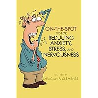 On-The-Spot Tips For Reducing Anxiety, Stress, And Nervousness (On-The-Spot Series) On-The-Spot Tips For Reducing Anxiety, Stress, And Nervousness (On-The-Spot Series) Paperback
