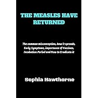 THE MEASLES HAVE RETURNED: The common misconception, how it spreads, Early Symptoms, importance of Vaccines, Incubation Period and How to Eradicate it (Healing Perspectives Series Book 3)