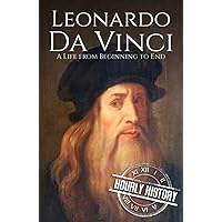 Leonardo da Vinci: A Life from Beginning to End (Biographies of Painters)