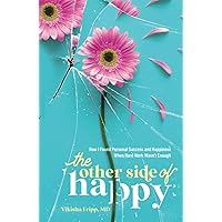 The Other Side of Happy: How I Found Personal Success and Happiness When Hard Work Wasn’t Enough The Other Side of Happy: How I Found Personal Success and Happiness When Hard Work Wasn’t Enough Hardcover Kindle Paperback
