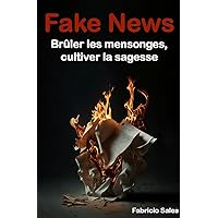 Fake News: Brûler les mensonges, cultiver la sagesse (French Edition) Fake News: Brûler les mensonges, cultiver la sagesse (French Edition) Kindle Paperback