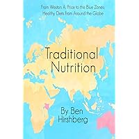 Traditional Nutrition: From Weston A. Price to the Blue Zones; Healthy Diets from Around the Globe Traditional Nutrition: From Weston A. Price to the Blue Zones; Healthy Diets from Around the Globe Paperback Kindle