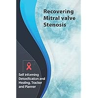 Recovering Mitral valve stenosis Exercise and Diet planner and tracker: Self Informing Detoxification or Healing, Exercise and Dieting Planner & ... Treatment (6x9); Awareness Gifts and Presents
