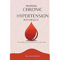 Reversing Chronic Hypertension Naturally: The Healthy way to Prevent the Silent Killer