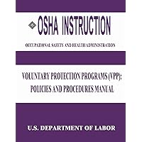 OSHA Instruction: Voluntary Protection Programs (VPP): Policies and Procedures Manual OSHA Instruction: Voluntary Protection Programs (VPP): Policies and Procedures Manual Paperback