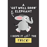A Get Well Soon Elephant I Hope It Does The Trick: Perfect Get Well Elephant Gift for Get Well and Thinking of You for Men, Women and Your Loved Ones: ... Encouraging Good Health Affirmations Inside