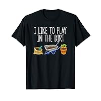 I Like To Play In The Dirt Funny Hobby Gardeners Plant Lover T-Shirt