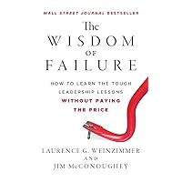 The Wisdom of Failure: How to Learn the Tough Leadership Lessons Without Paying the Price The Wisdom of Failure: How to Learn the Tough Leadership Lessons Without Paying the Price Hardcover Kindle MP3 CD