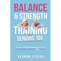 BALANCE & STRENGTH TRAINING FOR SENIORS 101: SIMPLE HOME EXERCISES TO IMPROVE CORE STRENGTH, STABILITY AND POSTURE BALANCE & STRENGTH TRAINING FOR SENIORS 101: SIMPLE HOME EXERCISES TO IMPROVE CORE STRENGTH, STABILITY AND POSTURE Paperback Kindle Audible Audiobook Hardcover