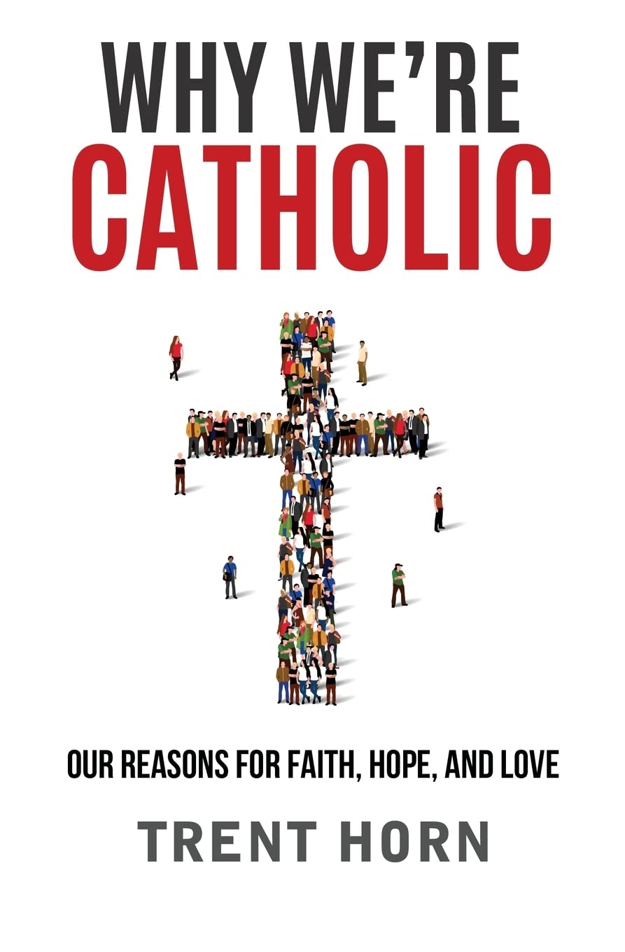 Why We're Catholic: Our Reasons for Faith, Hope, and Love