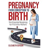 Pregnancy from Conception to Birth: The Essential Roadmap for First-time Mothers Pregnancy from Conception to Birth: The Essential Roadmap for First-time Mothers Paperback Audible Audiobook Kindle Hardcover