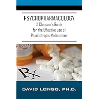 Psychopharmacology: A Clinician's Guide for the Effective use of Psychotropic Medications Psychopharmacology: A Clinician's Guide for the Effective use of Psychotropic Medications Paperback Kindle