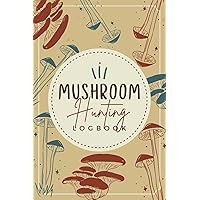 Mushroom Hunting Logbook: Foraging Tracker to Record Fungi Features & Other Details | Mushroom Collecting Notebook for Nature Lovers & Mycophiles
