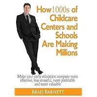 How 1000s of Childcare Centers and Schools Are Making Millions: Make your early education company more effective, less stressful, more profitable and more valuable. How 1000s of Childcare Centers and Schools Are Making Millions: Make your early education company more effective, less stressful, more profitable and more valuable. Hardcover Kindle