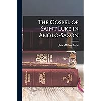 The Gospel of Saint Luke in Anglo-Saxon (Old English Edition) The Gospel of Saint Luke in Anglo-Saxon (Old English Edition) Hardcover Paperback