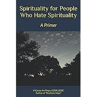 Spirituality for People Who Hate Spirituality: A Primer