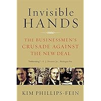 Invisible Hands: The Businessmen's Crusade Against the New Deal Invisible Hands: The Businessmen's Crusade Against the New Deal Paperback Kindle Audible Audiobook Hardcover Audio CD