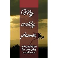 My weekly planner,: a foundation for everyday excellence