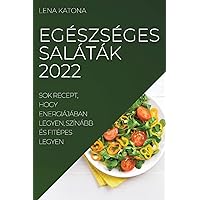 Egészséges Saláták 2022: Sok Recept, Hogy Energiájában Legyen, Színább És Fitépes Legyen (Hungarian Edition)