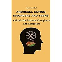 ANOREXIA, EATING DISORDERS, AND TEENS : A Guide for Parents, Caregivers, and Educators ANOREXIA, EATING DISORDERS, AND TEENS : A Guide for Parents, Caregivers, and Educators Kindle Paperback