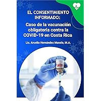 El Consentimiento Informado: Caso de la vacunación obligatoria contra la COVID-19 en Costa Rica (Spanish Edition) El Consentimiento Informado: Caso de la vacunación obligatoria contra la COVID-19 en Costa Rica (Spanish Edition) Kindle Paperback