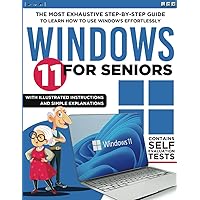 Windows 11 for Seniors: The Most Exhaustive Step-by-Step Guide to Learn how to use Windows Effortlessly with Illustrated Instructions and Simple Explanations
