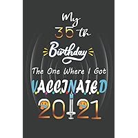 My 35 th Birthday The One Where I Got Vaccinated 2021: Funny 35th Birthday, 35 Years Old, Gift Ideas For men, women, coworker, Friends Born In 1986, ... Notebook To Write In,6