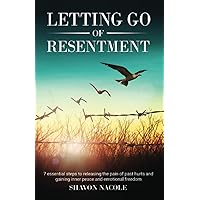 Letting Go of Resentment: 7 Essential steps to releasing the pain of past hurts, and gaining inner peace and emotional freedom (Self Help) Letting Go of Resentment: 7 Essential steps to releasing the pain of past hurts, and gaining inner peace and emotional freedom (Self Help) Paperback Kindle Hardcover